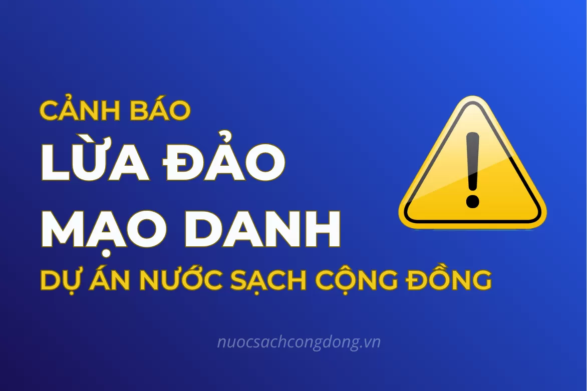 CẢNH BÁO LỪA ĐẢO – GIẢ DANH DỰ ÁN NƯỚC SẠCH CỘNG ĐỒNG BÁN MÁY LỌC NƯỚC GIẢ, KÉM CHẤT LƯỢNG