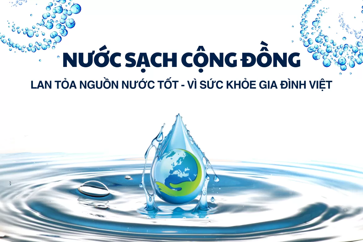 NƯỚC SẠCH CỘNG ĐỒNG LAN TỎA NGUỒN NƯỚC TỐT - VÌ SỨC KHỎE GIA ĐÌNH VIỆT